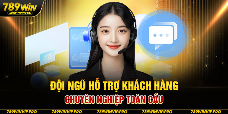 Đội ngũ hỗ trợ khách hàng chuyên nghiệp toàn cầu