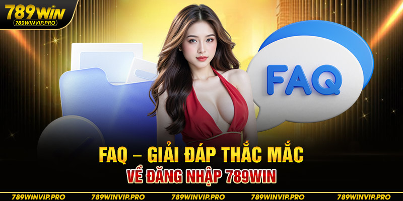 FAQ – Giải đáp thắc mắc về đăng nhập 789WIN