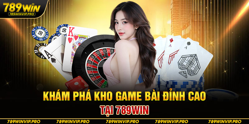 Khám phá kho game bài đỉnh cao tại 789WIN