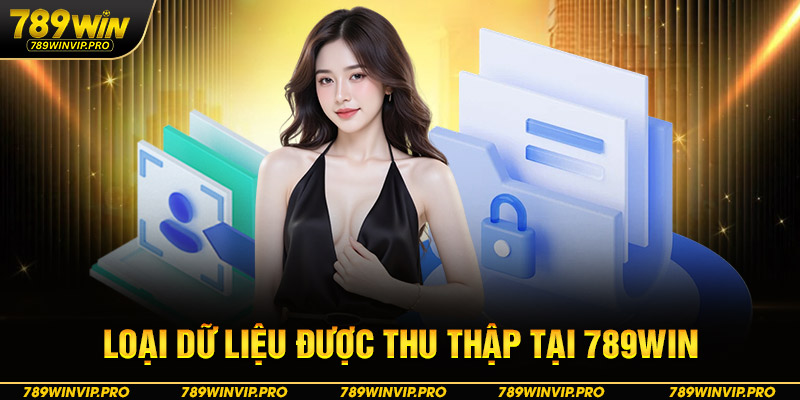 Loại dữ liệu được thu thập tại chính sách bảo mật 789WIN