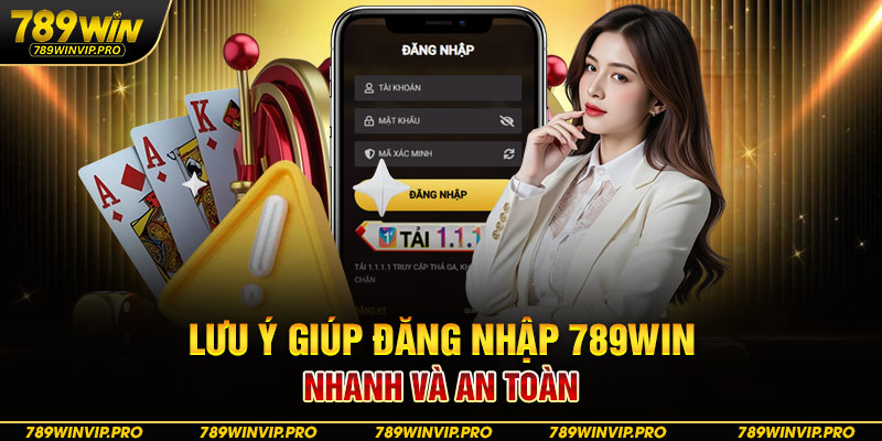Lưu ý giúp đăng nhập 789WIN nhanh và an toàn