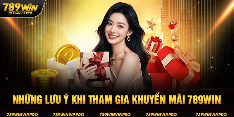 Những lưu ý khi tham gia khuyến mãi 789WIN