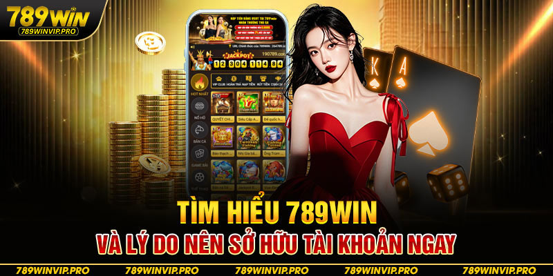 Tìm hiểu 789WIN và lý do nên sở hữu tài khoản ngay